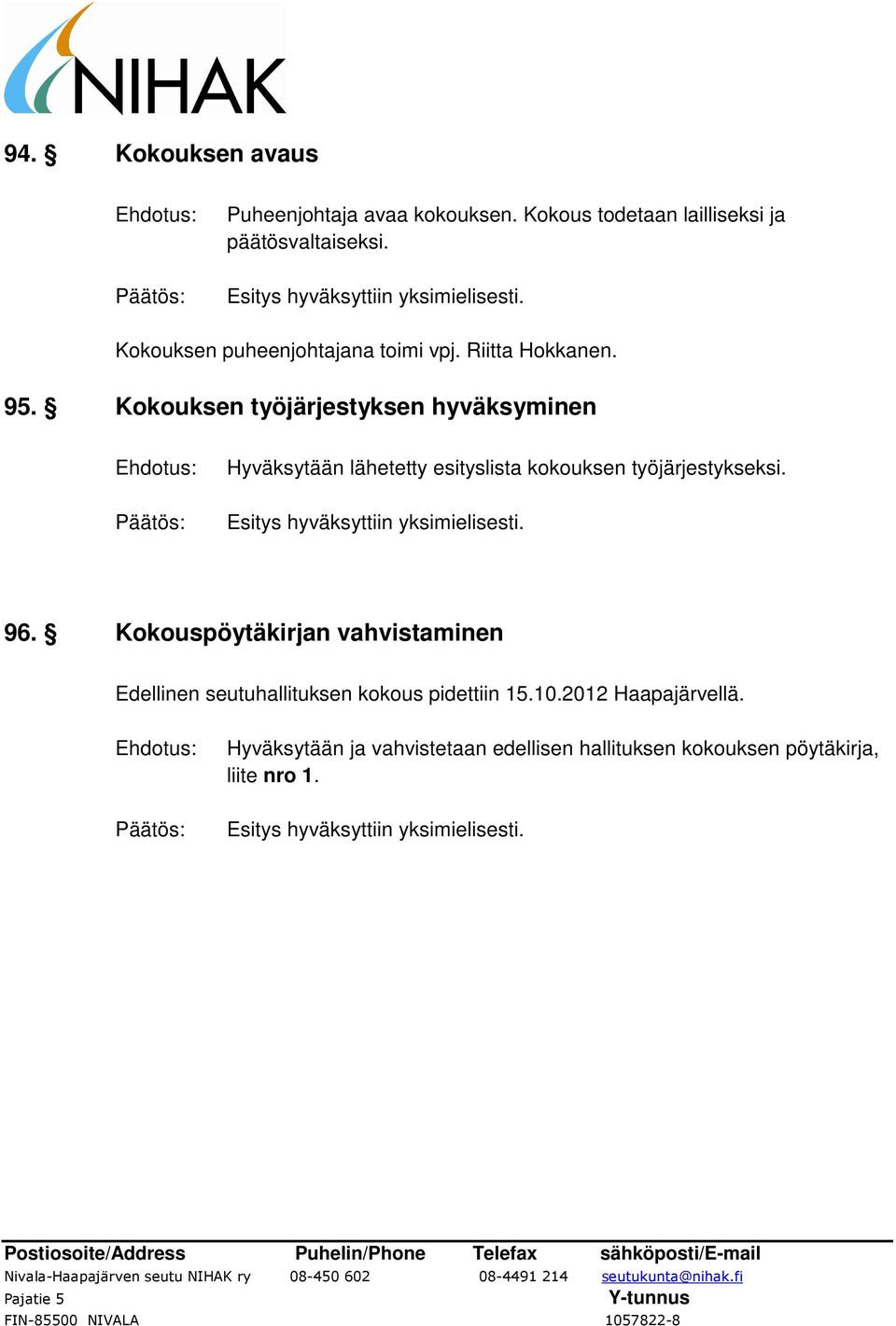 Kokouksen työjärjestyksen hyväksyminen Hyväksytään lähetetty esityslista kokouksen työjärjestykseksi. 96.