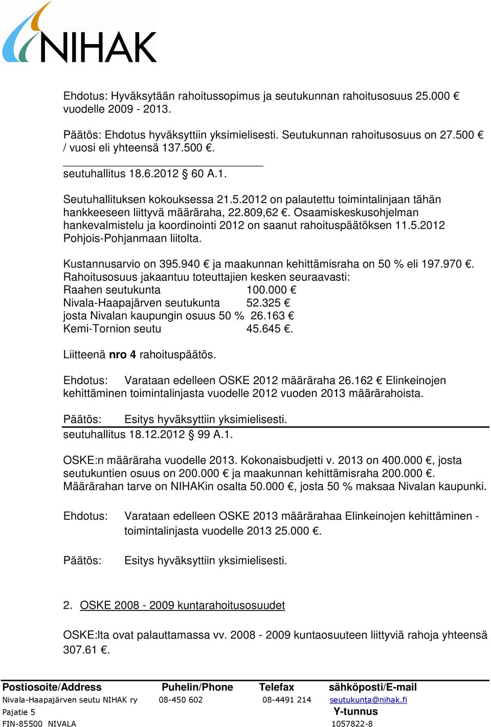 Osaamiskeskusohjelman hankevalmistelu ja koordinointi 2012 on saanut rahoituspäätöksen 11.5.2012 Pohjois-Pohjanmaan liitolta. Kustannusarvio on 395.940 ja maakunnan kehittämisraha on 50 % eli 197.970.