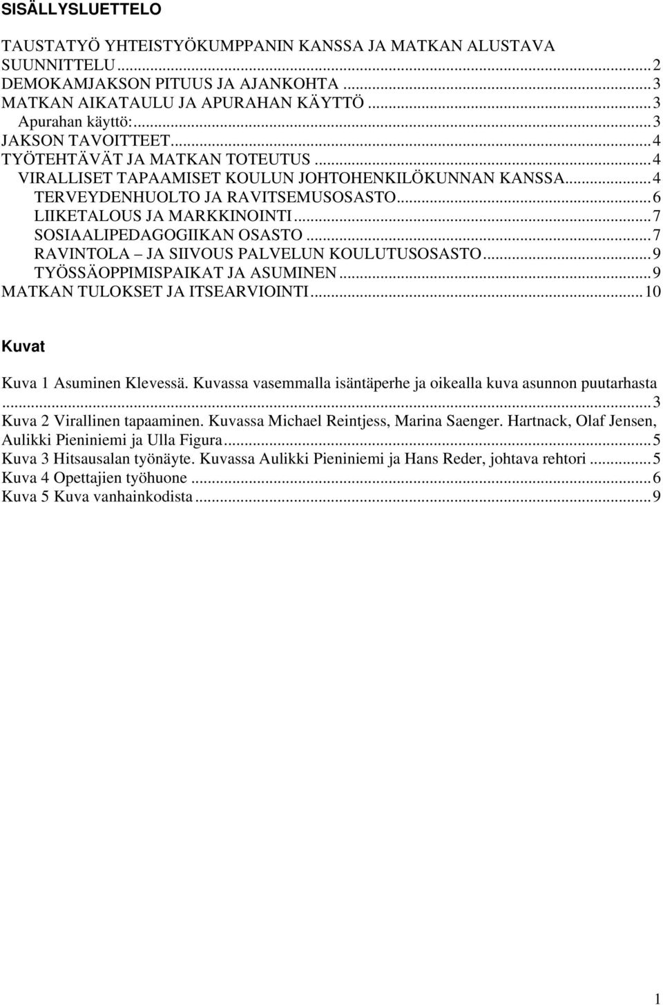 ..7 SOSIAALIPEDAGOGIIKAN OSASTO...7 RAVINTOLA JA SIIVOUS PALVELUN KOULUTUSOSASTO...9 TYÖSSÄOPPIMISPAIKAT JA ASUMINEN...9 MATKAN TULOKSET JA ITSEARVIOINTI...10 Kuvat Kuva 1 Asuminen Klevessä.