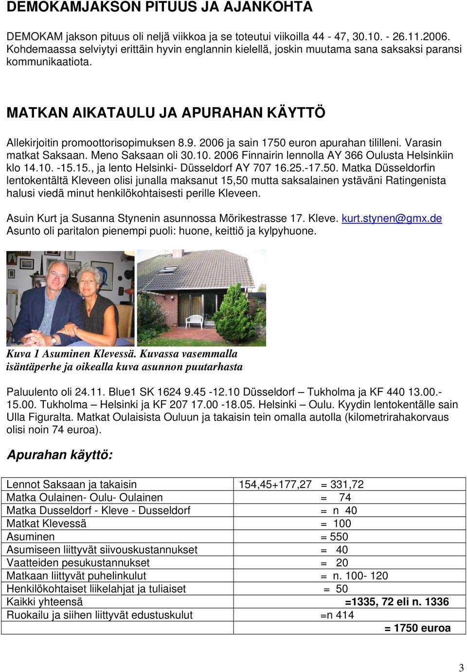 2006 ja sain 1750 euron apurahan tililleni. Varasin matkat Saksaan. Meno Saksaan oli 30.10. 2006 Finnairin lennolla AY 366 Oulusta Helsinkiin klo 14.10. -15.15., ja lento Helsinki- Düsseldorf AY 707 16.