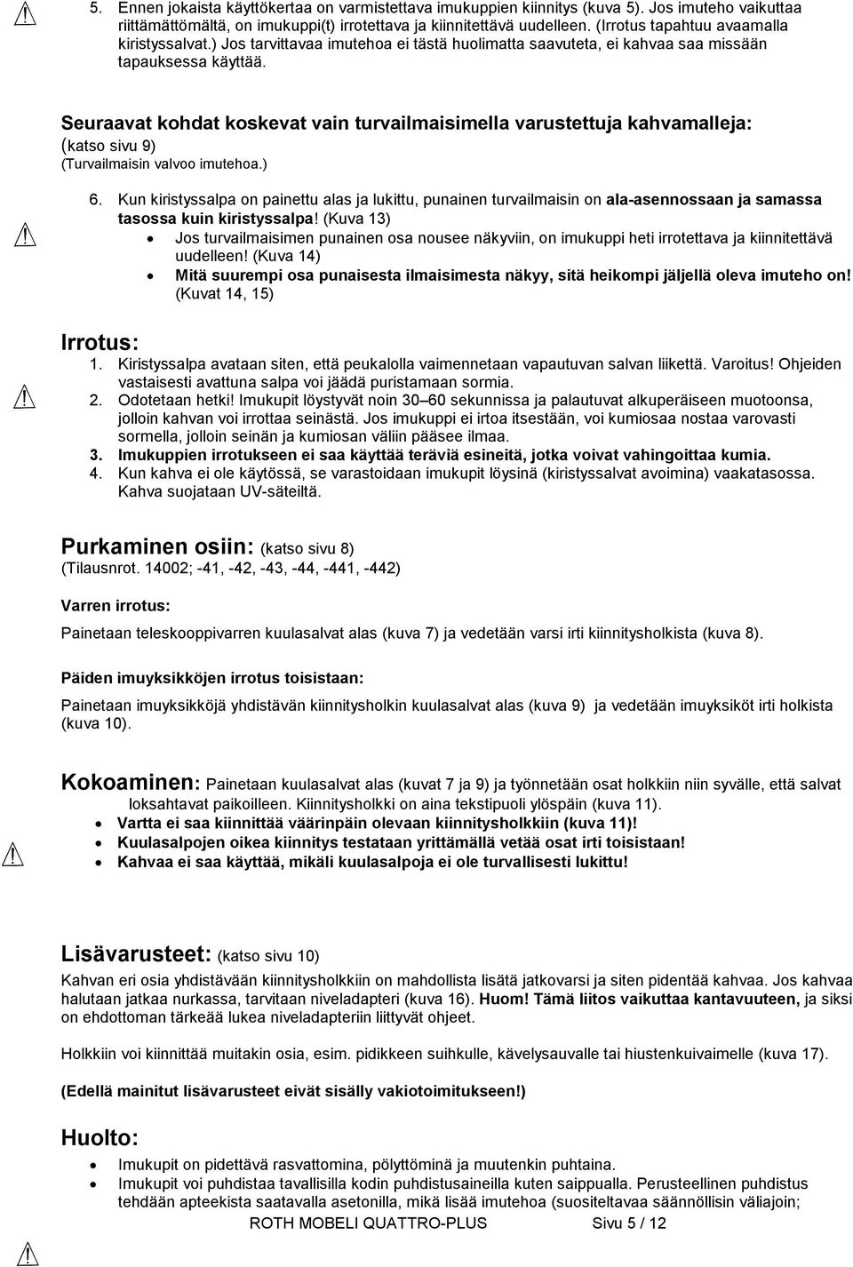 Seuraavat kohdat koskevat vain turvailmaisimella varustettuja kahvamalleja: (katso sivu 9) (Turvailmaisin valvoo imutehoa.) 6.