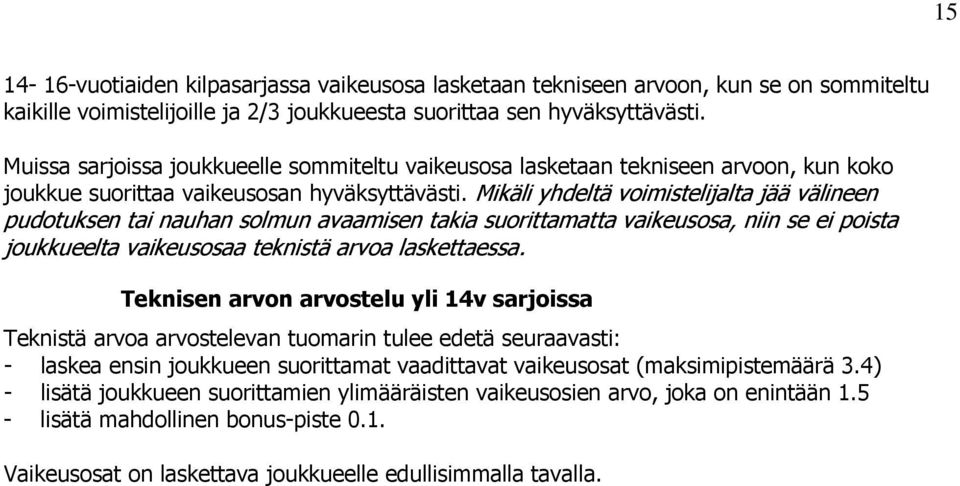 Mikäli yhdeltä voimistelijalta jää välineen pudotuksen tai nauhan solmun avaamisen takia suorittamatta vaikeusosa, niin se ei poista joukkueelta vaikeusosaa teknistä arvoa laskettaessa.