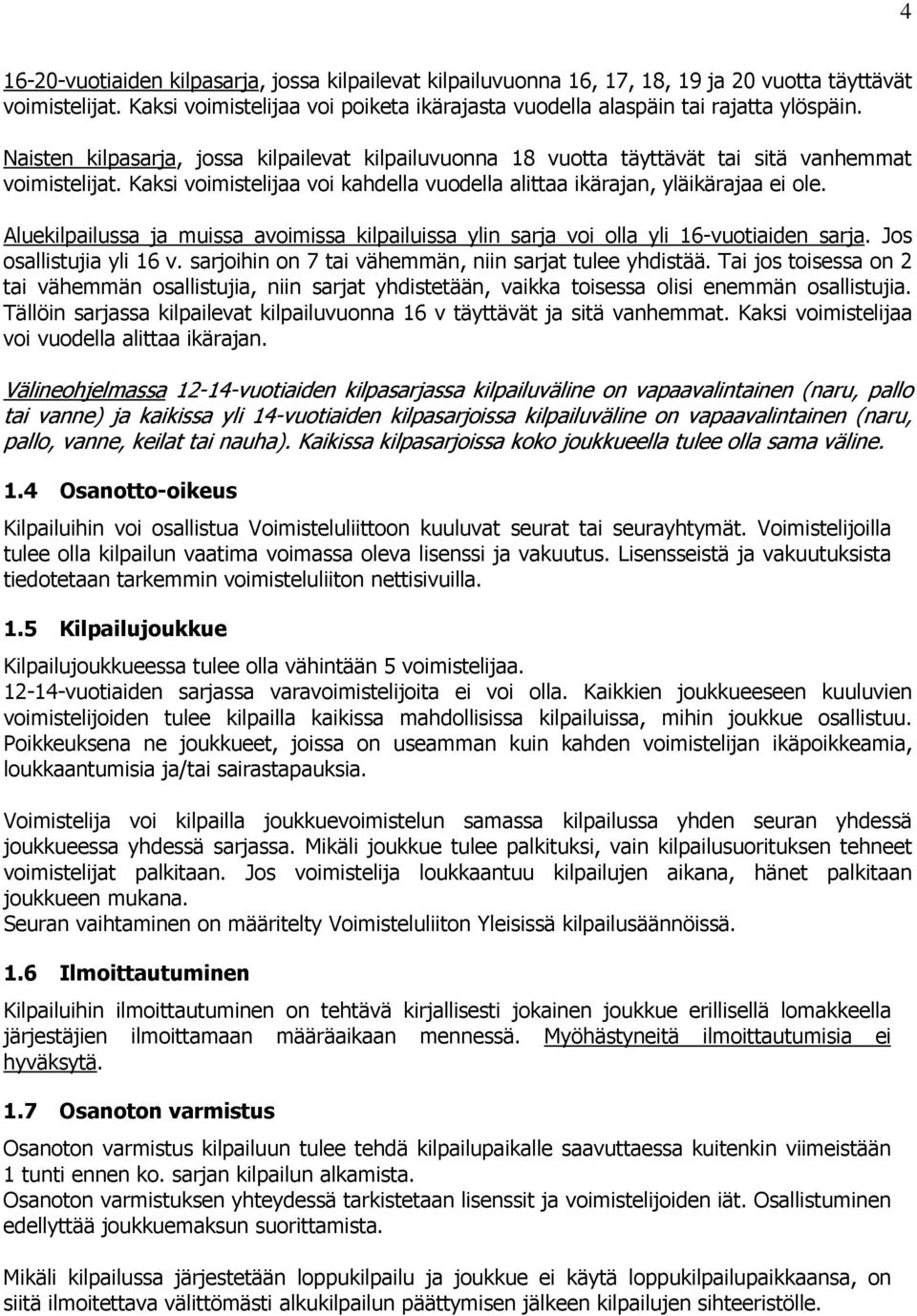 Aluekilpailussa ja muissa avoimissa kilpailuissa ylin sarja voi olla yli 16-vuotiaiden sarja. Jos osallistujia yli 16 v. sarjoihin on 7 tai vähemmän, niin sarjat tulee yhdistää.