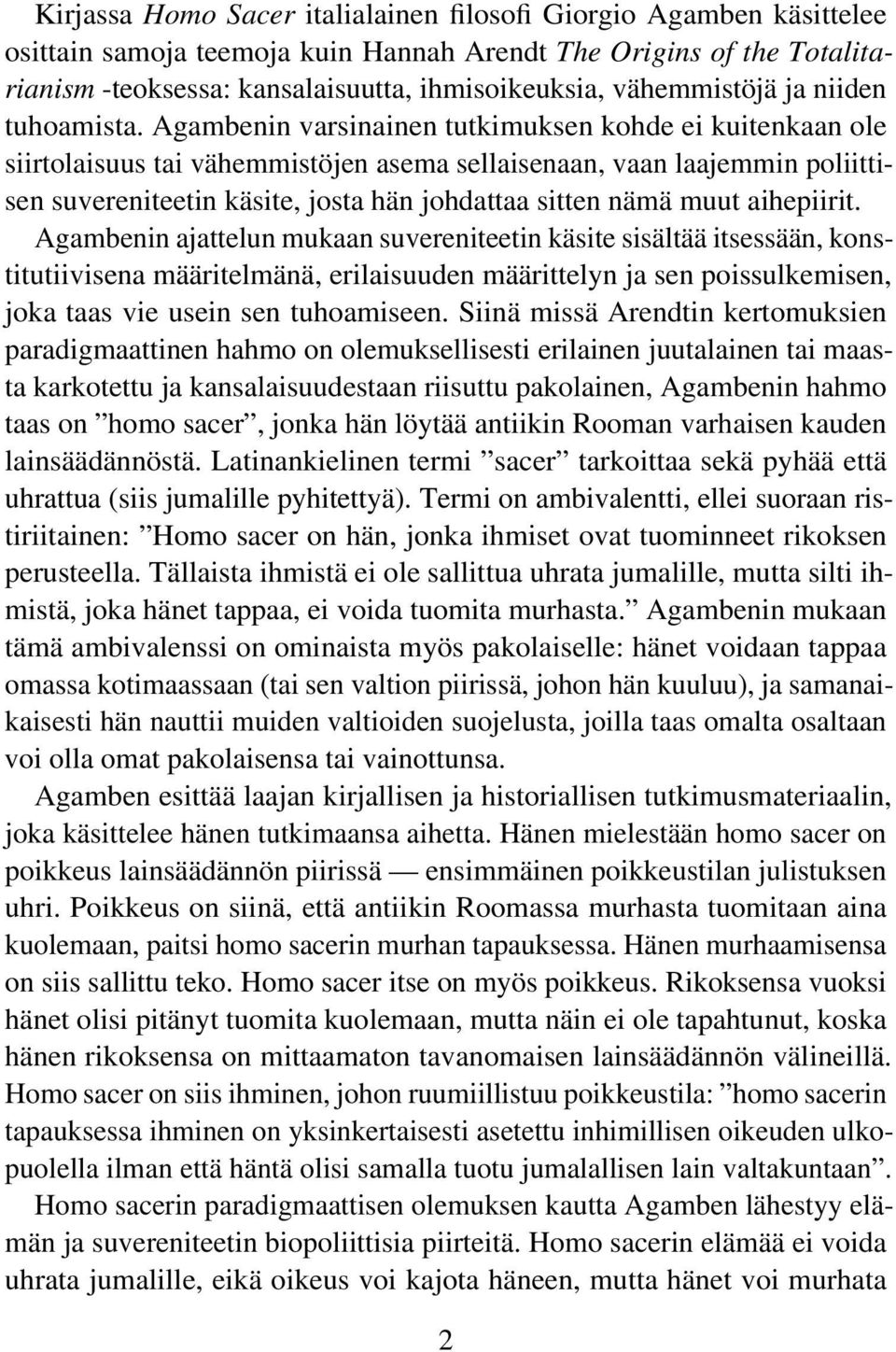 Agambenin varsinainen tutkimuksen kohde ei kuitenkaan ole siirtolaisuus tai vähemmistöjen asema sellaisenaan, vaan laajemmin poliittisen suvereniteetin käsite, josta hän johdattaa sitten nämä muut