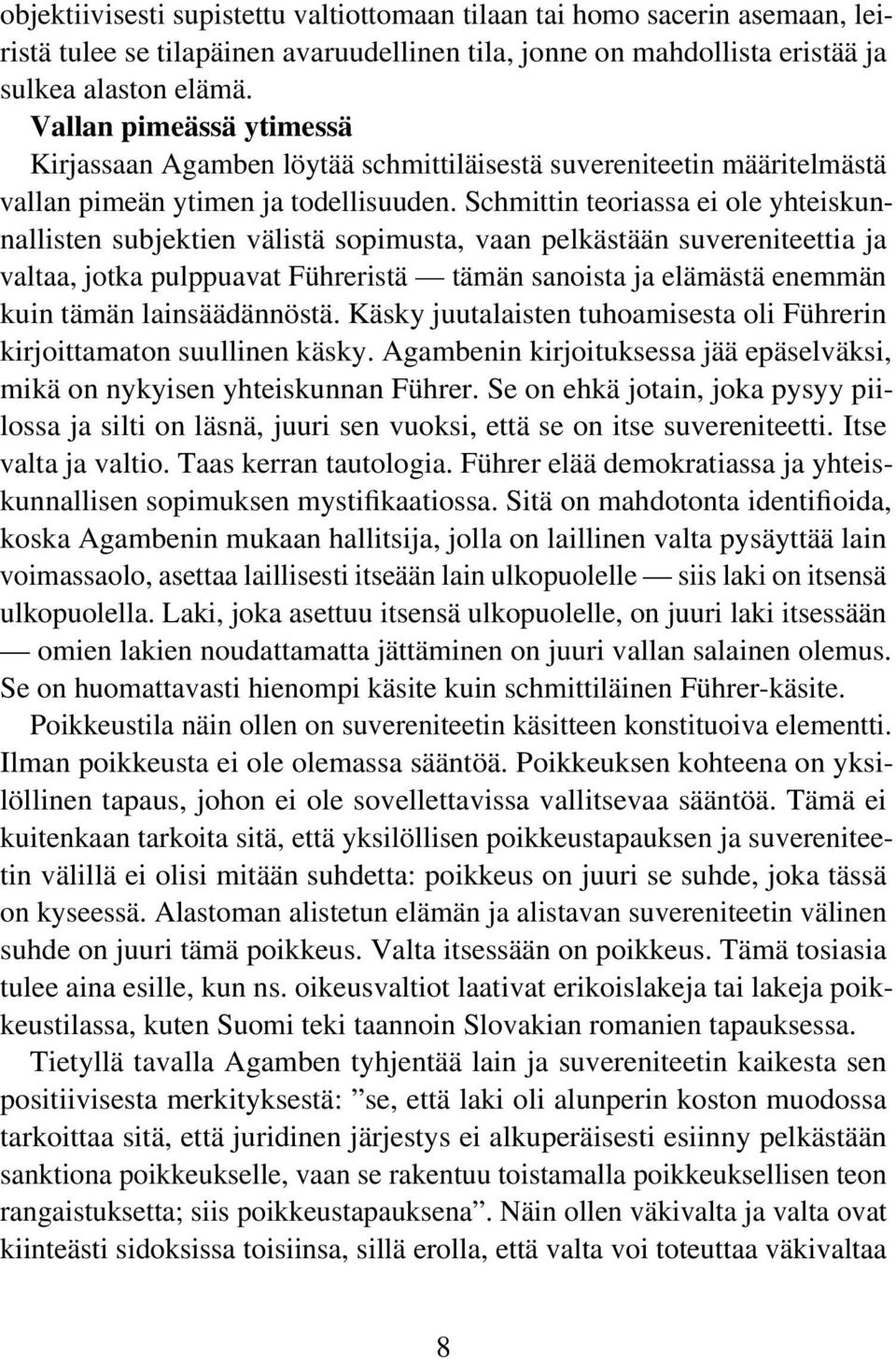 Schmittin teoriassa ei ole yhteiskunnallisten subjektien välistä sopimusta, vaan pelkästään suvereniteettia ja valtaa, jotka pulppuavat Führeristä tämän sanoista ja elämästä enemmän kuin tämän