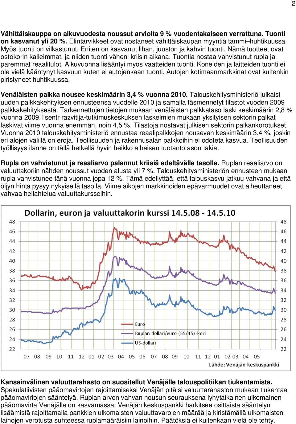 Tuontia nostaa vahvistunut rupla ja paremmat reaalitulot. Alkuvuonna lisääntyi myös vaatteiden tuonti. Koneiden ja laitteiden tuonti ei ole vielä kääntynyt kasvuun kuten ei autojenkaan tuonti.