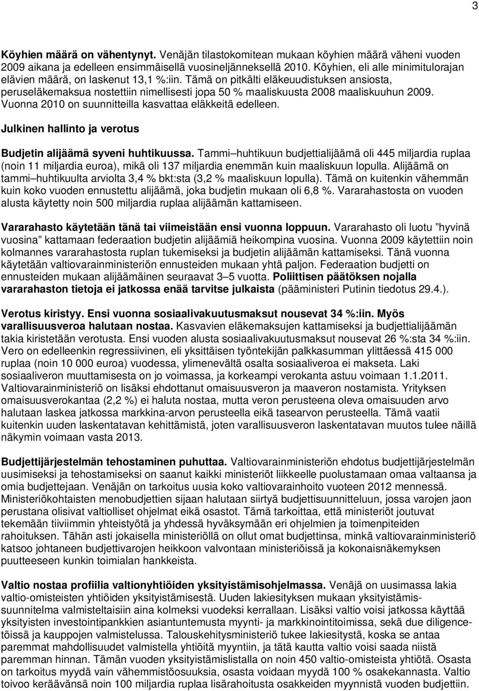 Tämä on pitkälti eläkeuudistuksen ansiosta, peruseläkemaksua nostettiin nimellisesti jopa 50 % maaliskuusta 2008 maaliskuuhun 2009. Vuonna 2010 on suunnitteilla kasvattaa eläkkeitä edelleen.