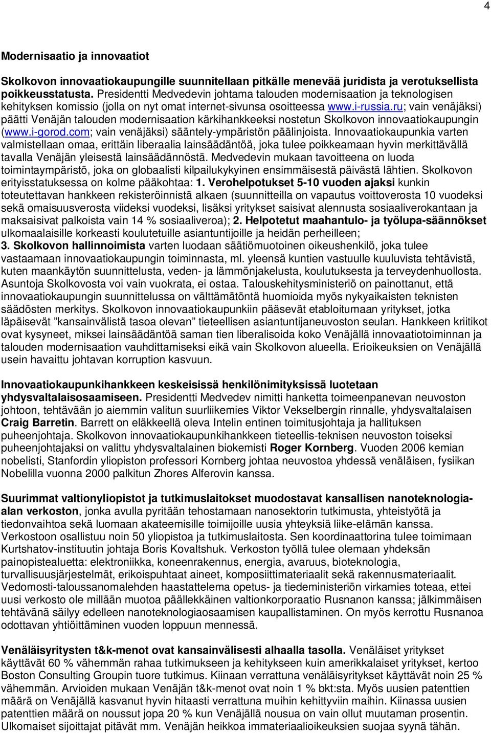 ru; vain venäjäksi) päätti Venäjän talouden modernisaation kärkihankkeeksi nostetun Skolkovon innovaatiokaupungin (www.i-gorod.com; vain venäjäksi) sääntely-ympäristön päälinjoista.
