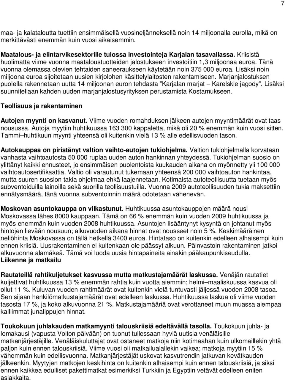 Tänä vuonna olemassa olevien tehtaiden saneeraukseen käytetään noin 375 000 euroa. Lisäksi noin miljoona euroa sijoitetaan uusien kirjolohen käsittelylaitosten rakentamiseen.