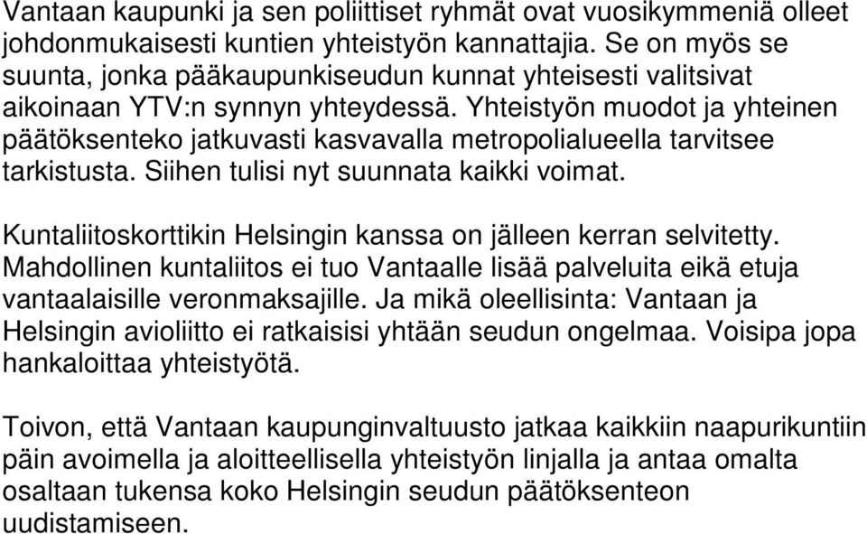 Yhteistyön muodot ja yhteinen päätöksenteko jatkuvasti kasvavalla metropolialueella tarvitsee tarkistusta. Siihen tulisi nyt suunnata kaikki voimat.