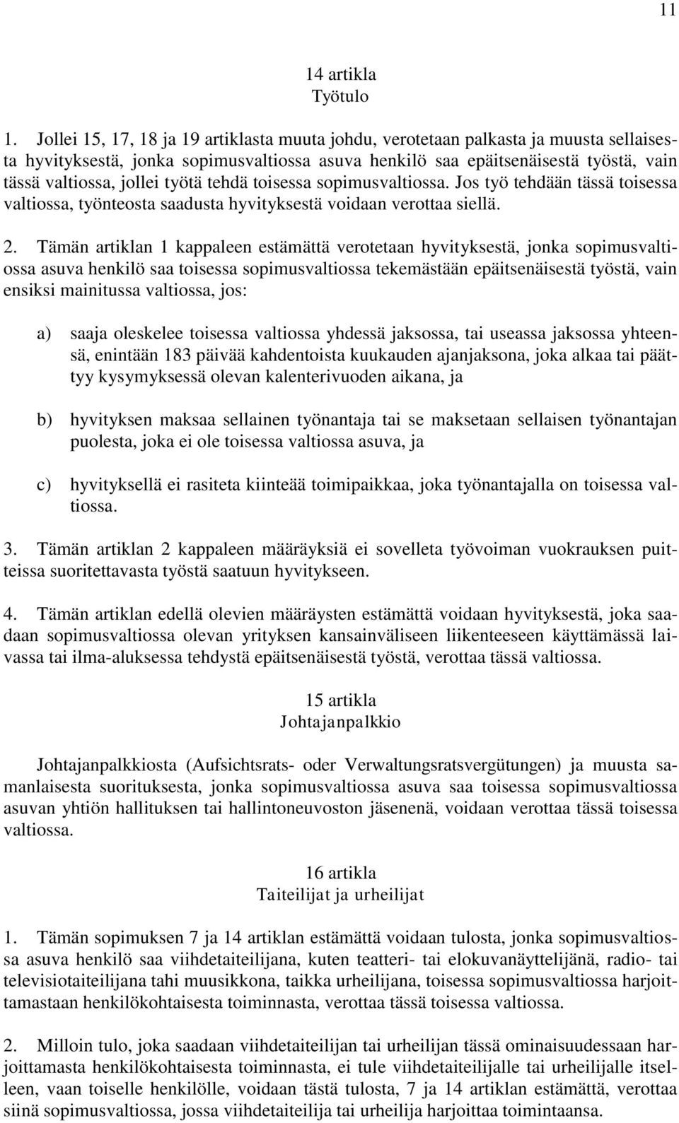 työtä tehdä toisessa sopimusvaltiossa. Jos työ tehdään tässä toisessa valtiossa, työnteosta saadusta hyvityksestä voidaan verottaa siellä. 2.