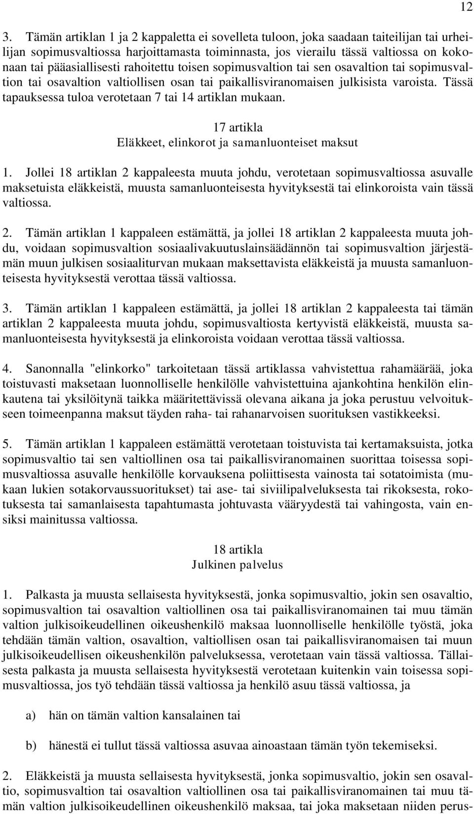 Tässä tapauksessa tuloa verotetaan 7 tai 14 artiklan mukaan. 17 artikla Eläkkeet, elinkorot ja samanluonteiset maksut 1.