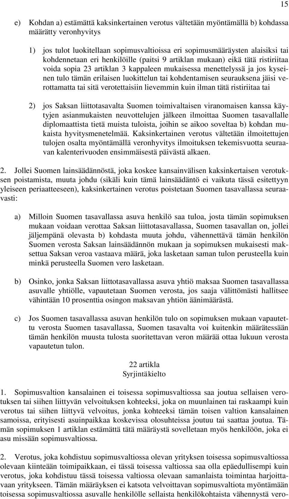 jäisi verottamatta tai sitä verotettaisiin lievemmin kuin ilman tätä ristiriitaa tai 2) jos Saksan liittotasavalta Suomen toimivaltaisen viranomaisen kanssa käytyjen asianmukaisten neuvottelujen