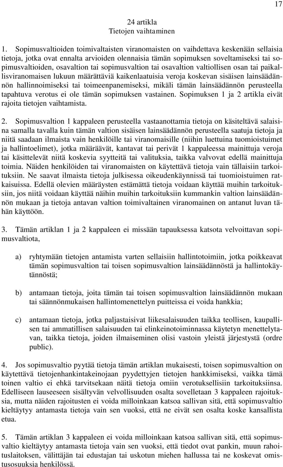 tai sopimusvaltion tai osavaltion valtiollisen osan tai paikallisviranomaisen lukuun määrättäviä kaikenlaatuisia veroja koskevan sisäisen lainsäädännön hallinnoimiseksi tai toimeenpanemiseksi, mikäli