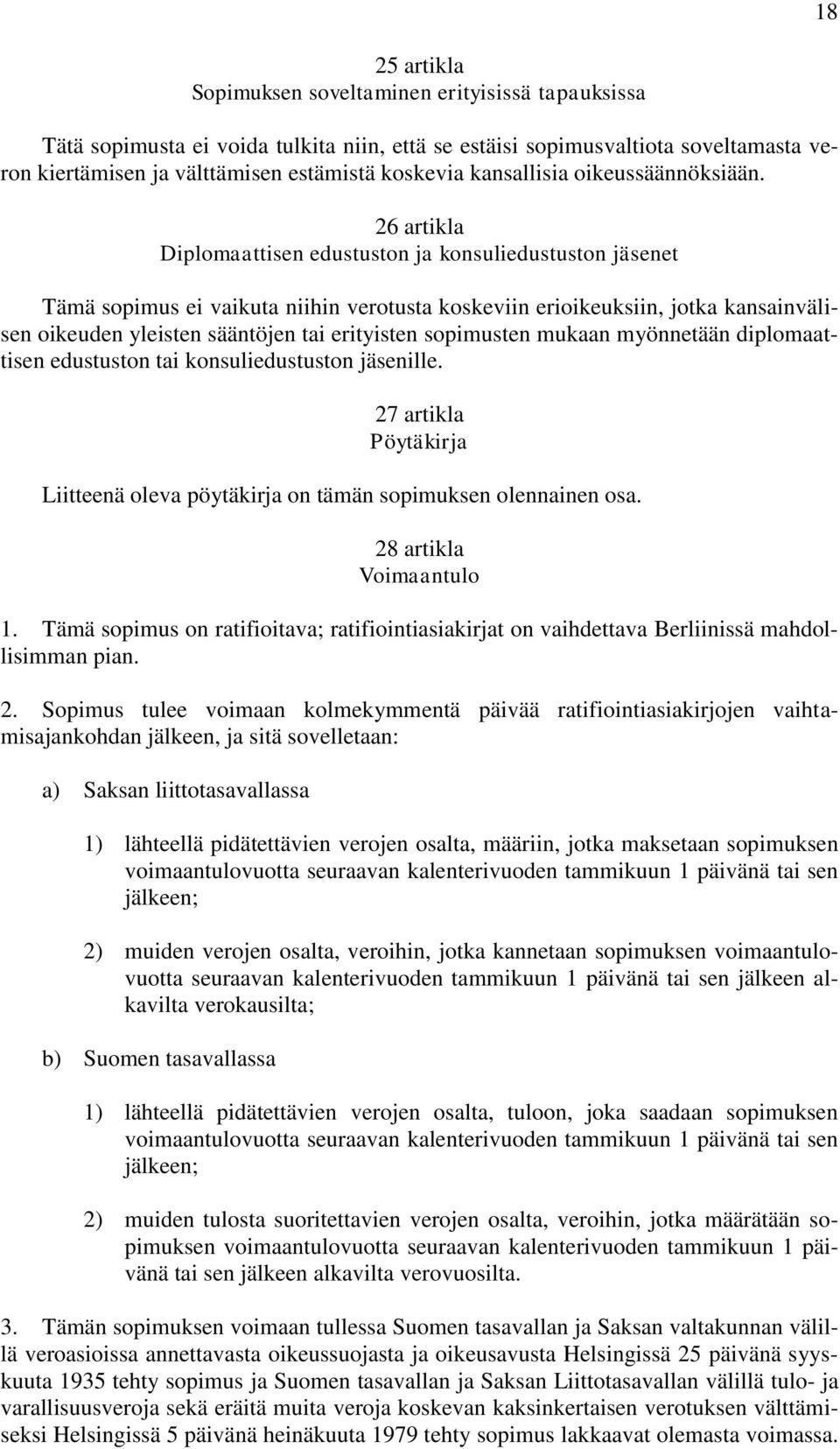 26 artikla Diplomaattisen edustuston ja konsuliedustuston jäsenet Tämä sopimus ei vaikuta niihin verotusta koskeviin erioikeuksiin, jotka kansainvälisen oikeuden yleisten sääntöjen tai erityisten