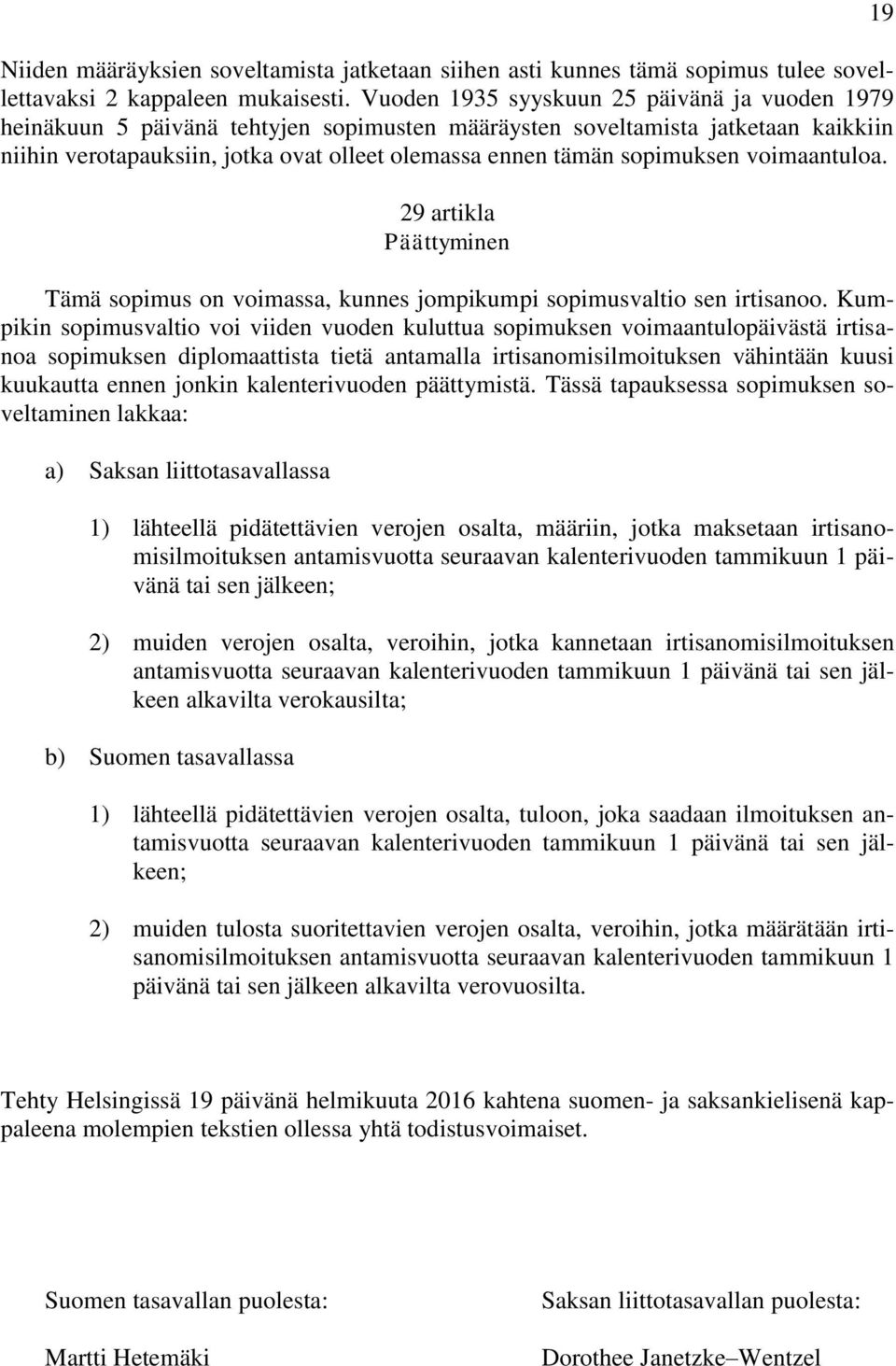 sopimuksen voimaantuloa. 29 artikla Päättyminen Tämä sopimus on voimassa, kunnes jompikumpi sopimusvaltio sen irtisanoo.