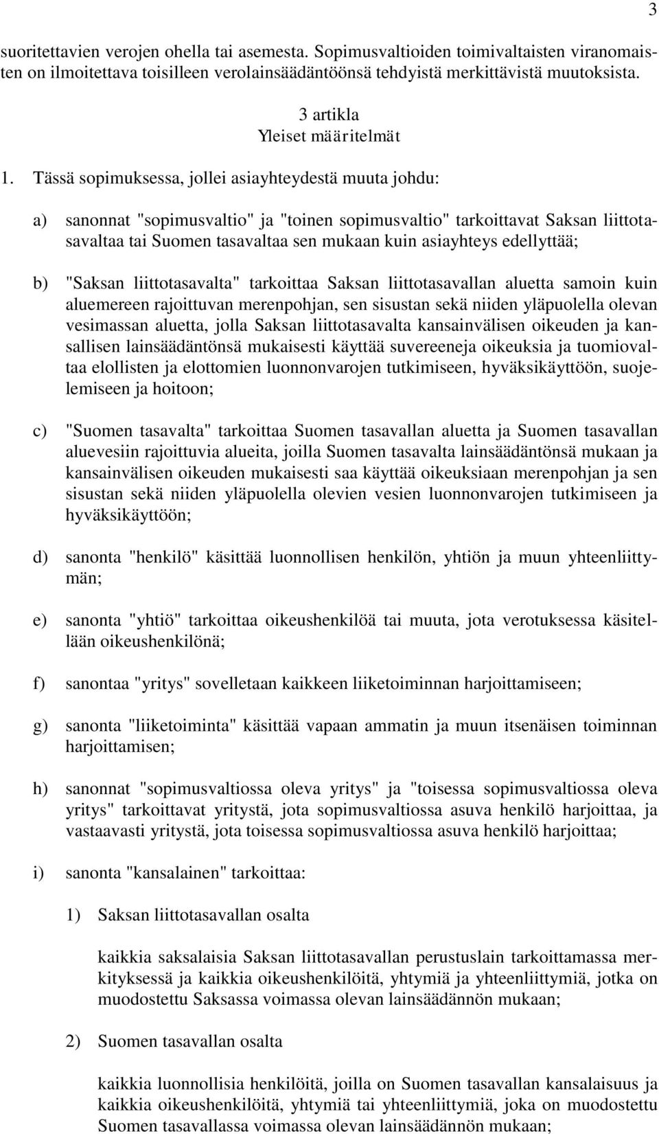 Tässä sopimuksessa, jollei asiayhteydestä muuta johdu: a) sanonnat "sopimusvaltio" ja "toinen sopimusvaltio" tarkoittavat Saksan liittotasavaltaa tai Suomen tasavaltaa sen mukaan kuin asiayhteys