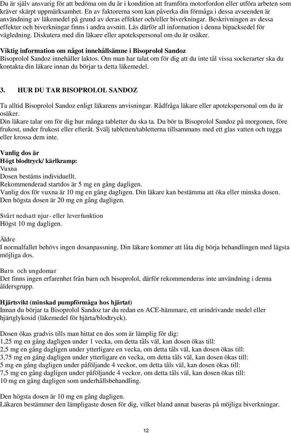 Beskrivningen av dessa effekter och biverkningar finns i andra avsnitt. Läs därför all information i denna bipacksedel för vägledning. Diskutera med din läkare eller apotekspersonal om du är osäker.