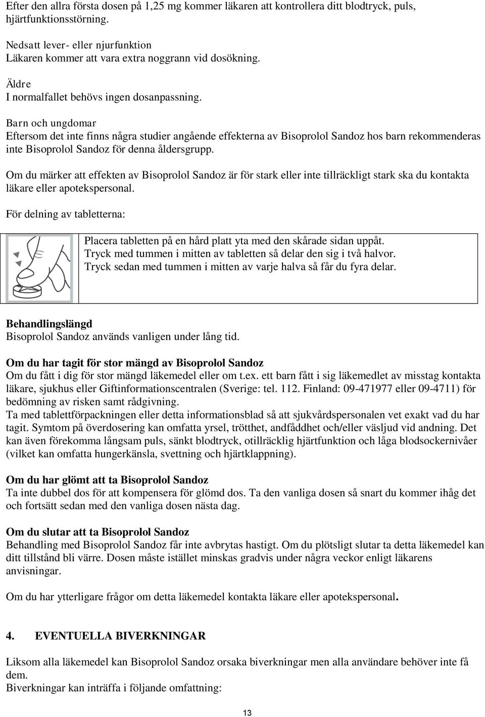 Barn och ungdomar Eftersom det inte finns några studier angående effekterna av Bisoprolol Sandoz hos barn rekommenderas inte Bisoprolol Sandoz för denna åldersgrupp.