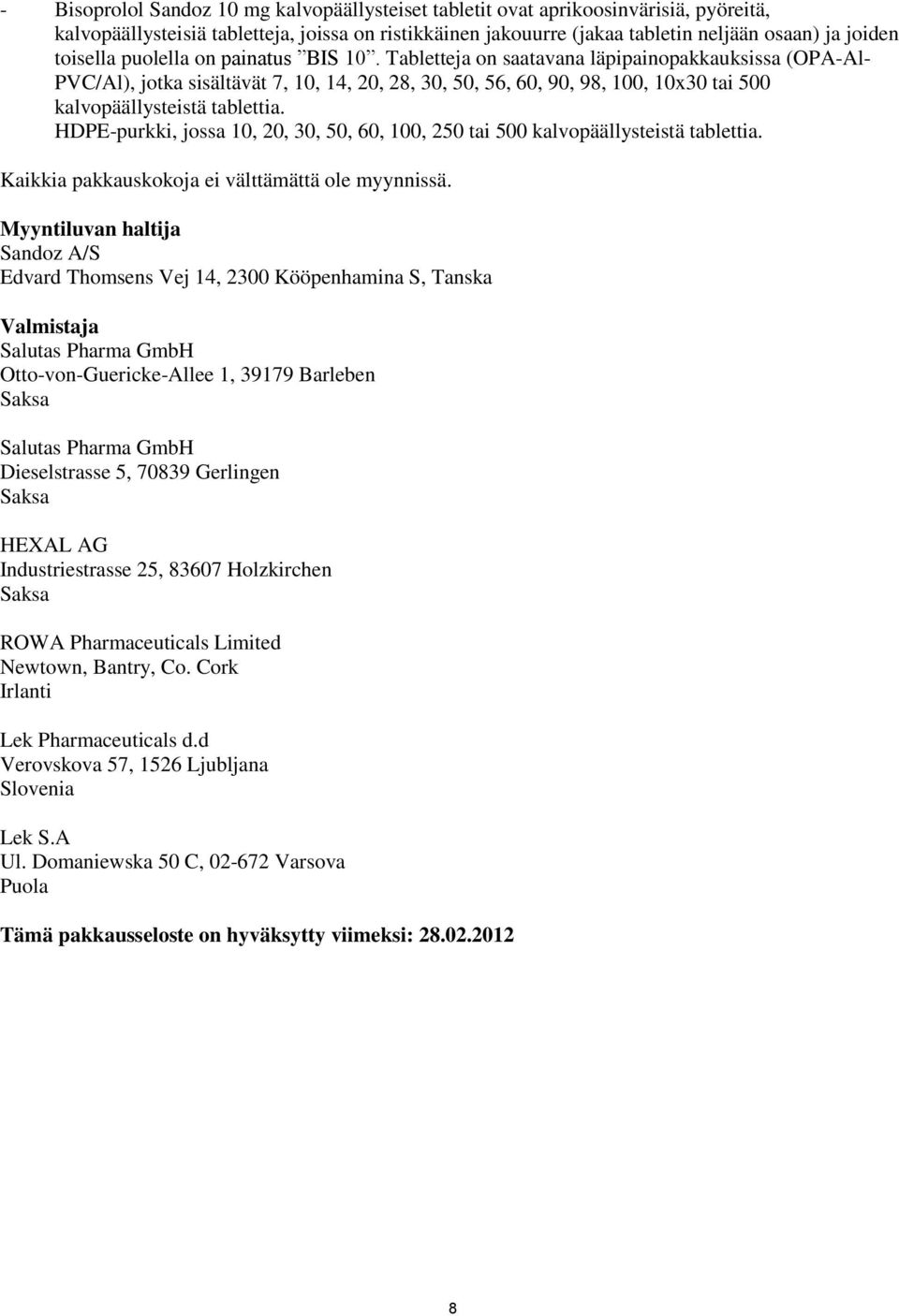 Tabletteja on saatavana läpipainopakkauksissa (OPA-Al- PVC/Al), jotka sisältävät 7, 10, 14, 20, 28, 30, 50, 56, 60, 90, 98, 100, 10x30 tai 500 kalvopäällysteistä tablettia.