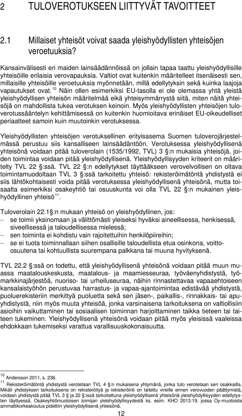 Valtiot ovat kuitenkin määritelleet itsenäisesti sen, millaisille yhteisöille veroetuuksia myönnetään, millä edellytyksin sekä kuinka laajoja vapautukset ovat.