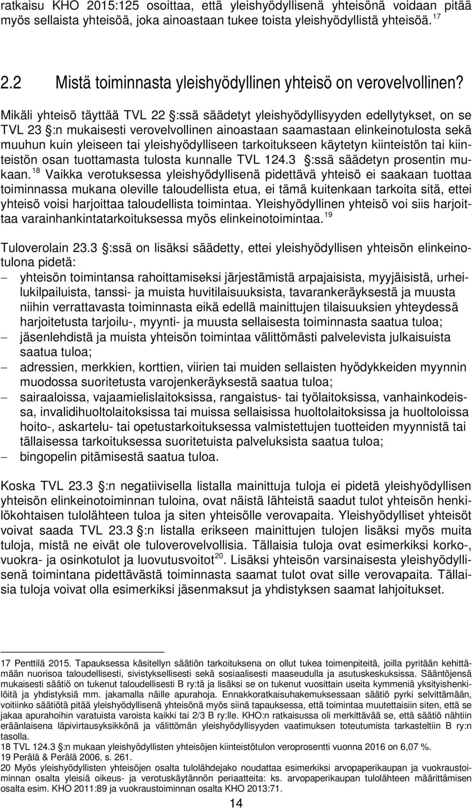 Mikäli yhteisö täyttää TVL 22 :ssä säädetyt yleishyödyllisyyden edellytykset, on se TVL 23 :n mukaisesti verovelvollinen ainoastaan saamastaan elinkeinotulosta sekä muuhun kuin yleiseen tai