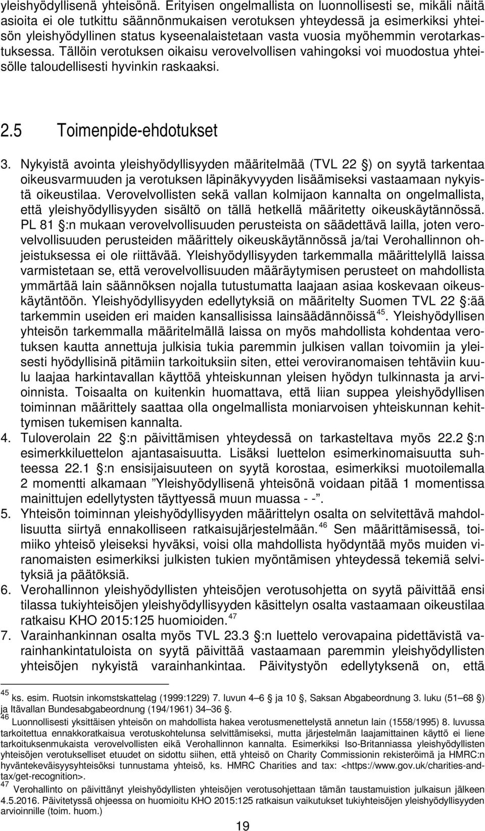 myöhemmin verotarkastuksessa. Tällöin verotuksen oikaisu verovelvollisen vahingoksi voi muodostua yhteisölle taloudellisesti hyvinkin raskaaksi. 2.5 Toimenpide-ehdotukset 3.