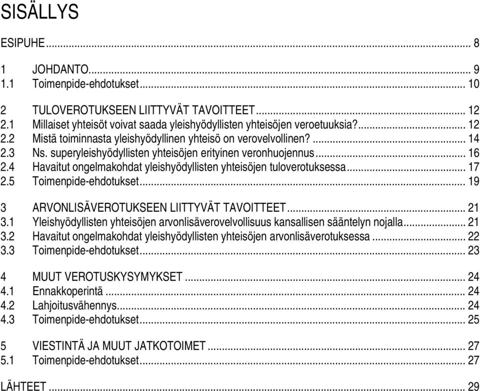 .. 19 3 ARVONLISÄVEROTUKSEEN LIITTYVÄT TAVOITTEET... 21 3.1 Yleishyödyllisten yhteisöjen arvonlisäverovelvollisuus kansallisen sääntelyn nojalla... 21 3.2 Havaitut ongelmakohdat yleishyödyllisten yhteisöjen arvonlisäverotuksessa.