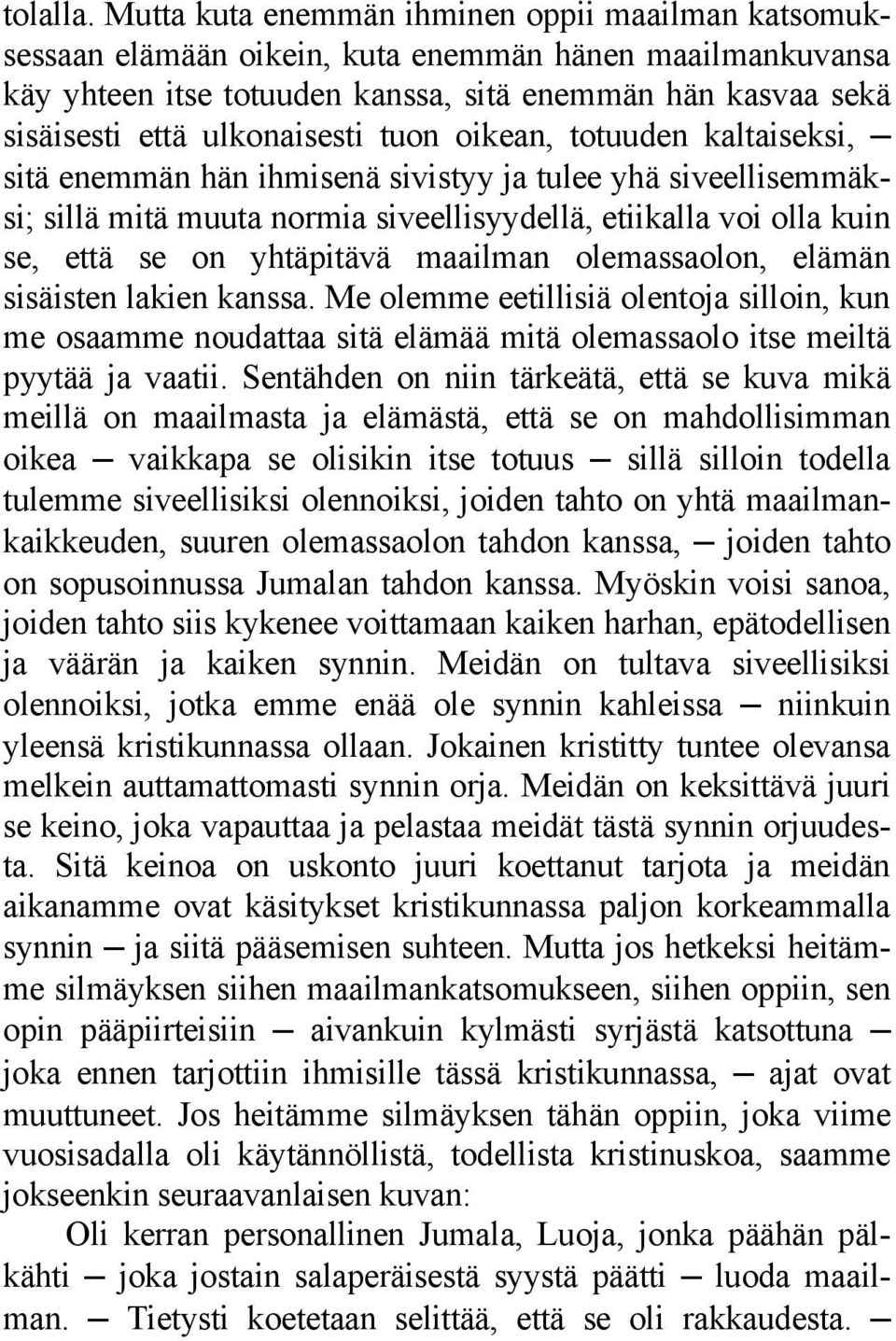 tuon oikean, totuuden kaltaiseksi, sitä enemmän hän ihmisenä sivistyy ja tulee yhä siveellisemmäksi; sillä mitä muuta normia siveellisyydellä, etiikalla voi olla kuin se, että se on yhtäpitävä