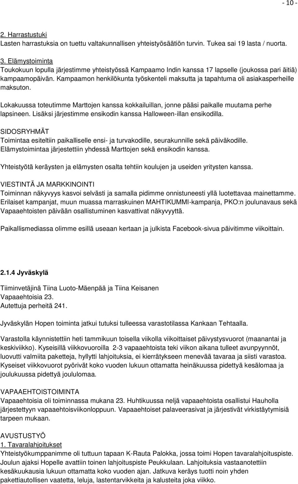 Kampaamon henkilökunta työskenteli maksutta ja tapahtuma oli asiakasperheille maksuton. Lokakuussa toteutimme Marttojen kanssa kokkailuillan, jonne pääsi paikalle muutama perhe lapsineen.