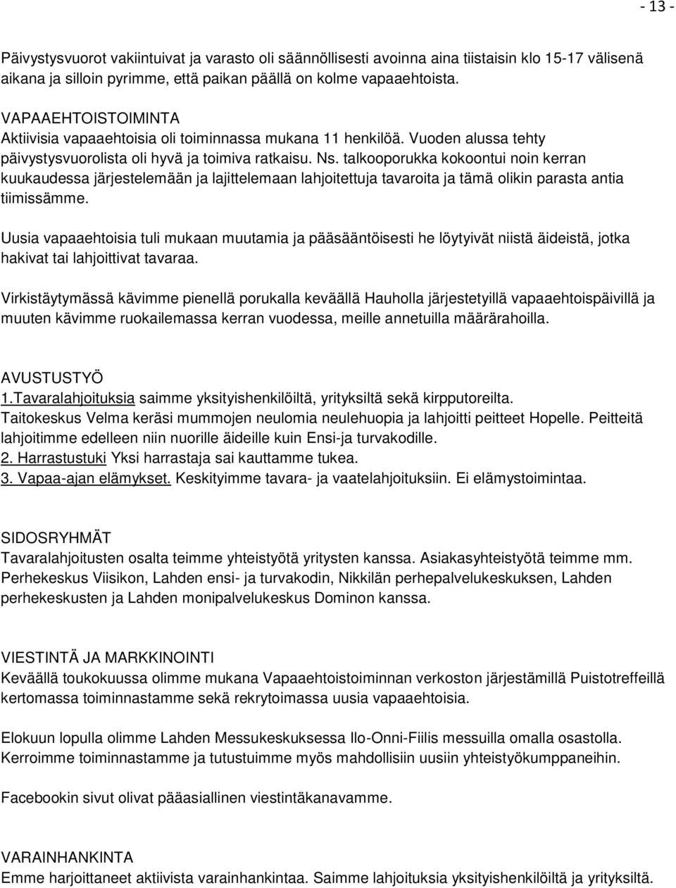 talkooporukka kokoontui noin kerran kuukaudessa järjestelemään ja lajittelemaan lahjoitettuja tavaroita ja tämä olikin parasta antia tiimissämme.