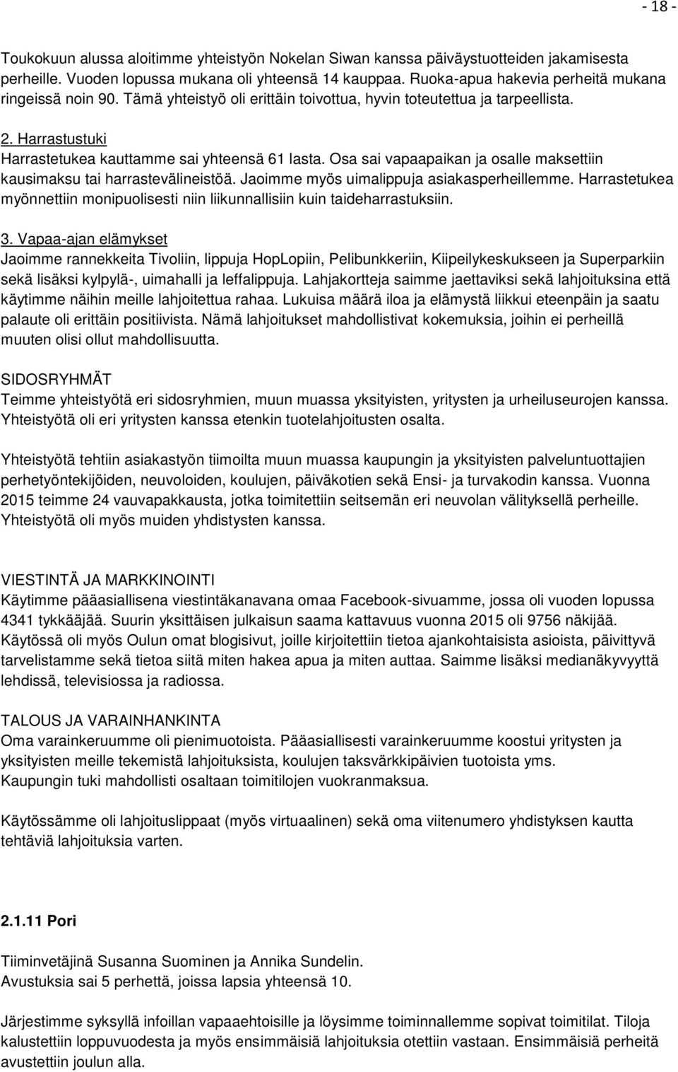 Osa sai vapaapaikan ja osalle maksettiin kausimaksu tai harrastevälineistöä. Jaoimme myös uimalippuja asiakasperheillemme.