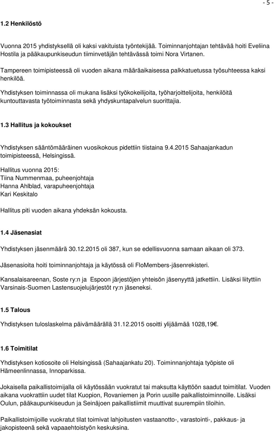 Yhdistyksen toiminnassa oli mukana lisäksi työkokeilijoita, työharjoittelijoita, henkilöitä kuntouttavasta työtoiminnasta sekä yhdyskuntapalvelun suorittajia. 1.