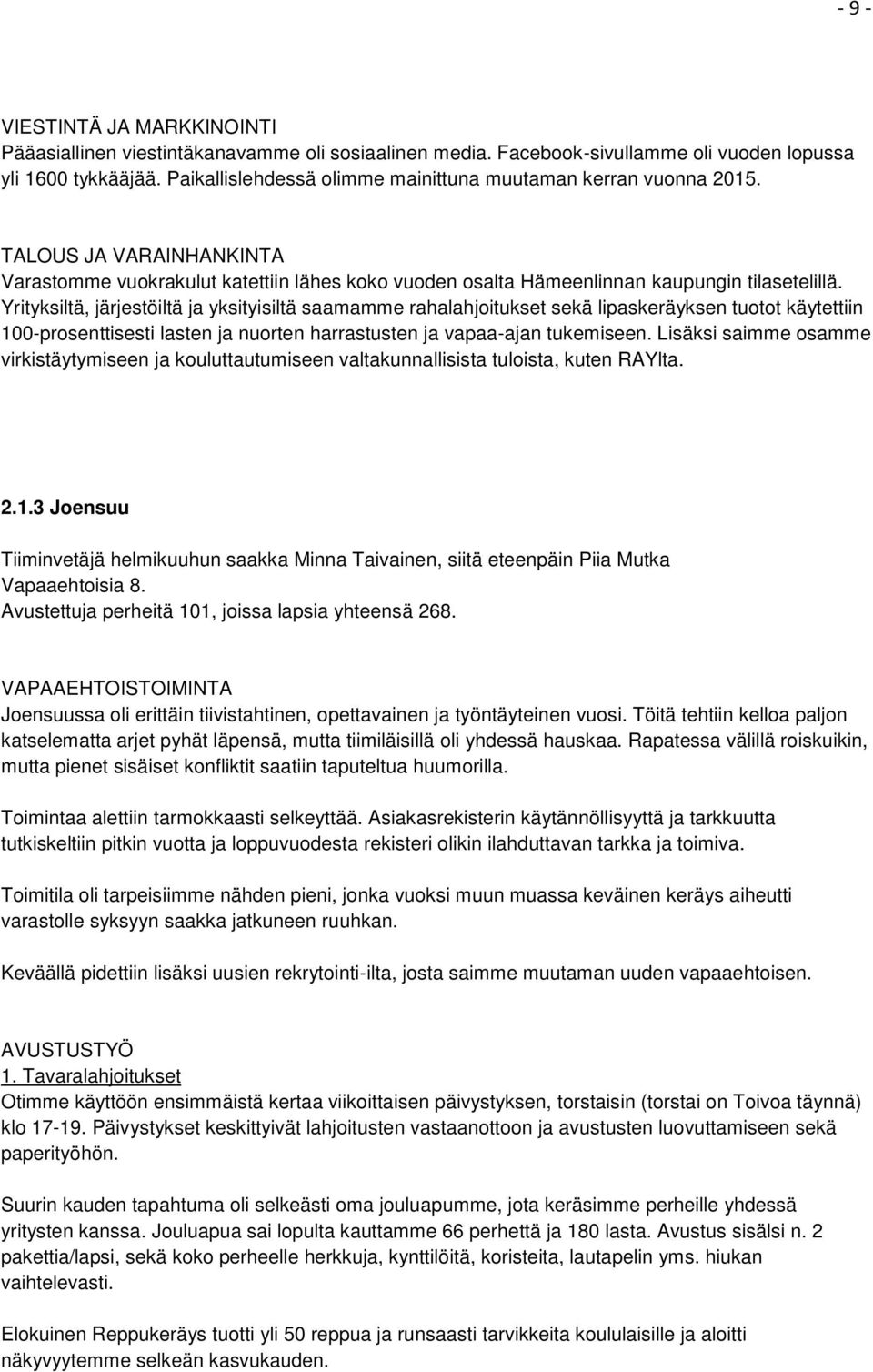 Yrityksiltä, järjestöiltä ja yksityisiltä saamamme rahalahjoitukset sekä lipaskeräyksen tuotot käytettiin 100-prosenttisesti lasten ja nuorten harrastusten ja vapaa-ajan tukemiseen.