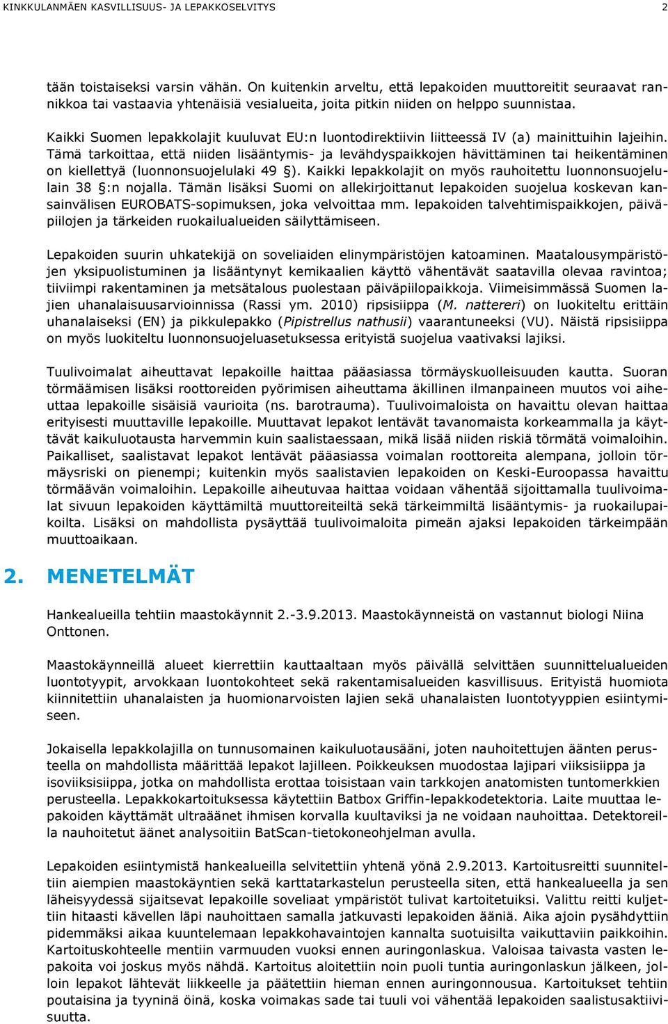 Kaikki Suomen lepakkolajit kuuluvat EU:n luontodirektiivin liitteessä IV (a) mainittuihin lajeihin.