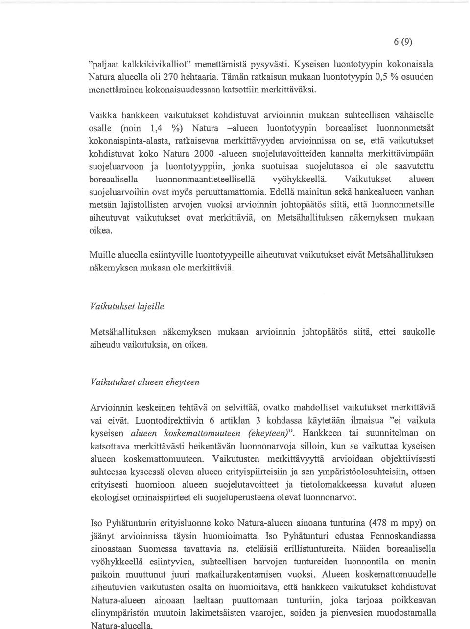 Vaikka hankkeen vaikutukset kohdistuvat arvioinnin mukaan suhteellisen vähäiselle osalle (noin 1,4 %) Natura alueen luontotyypin boreaaliset luonnonmetsät kokonaispinta-alasta, ratkaisevaa