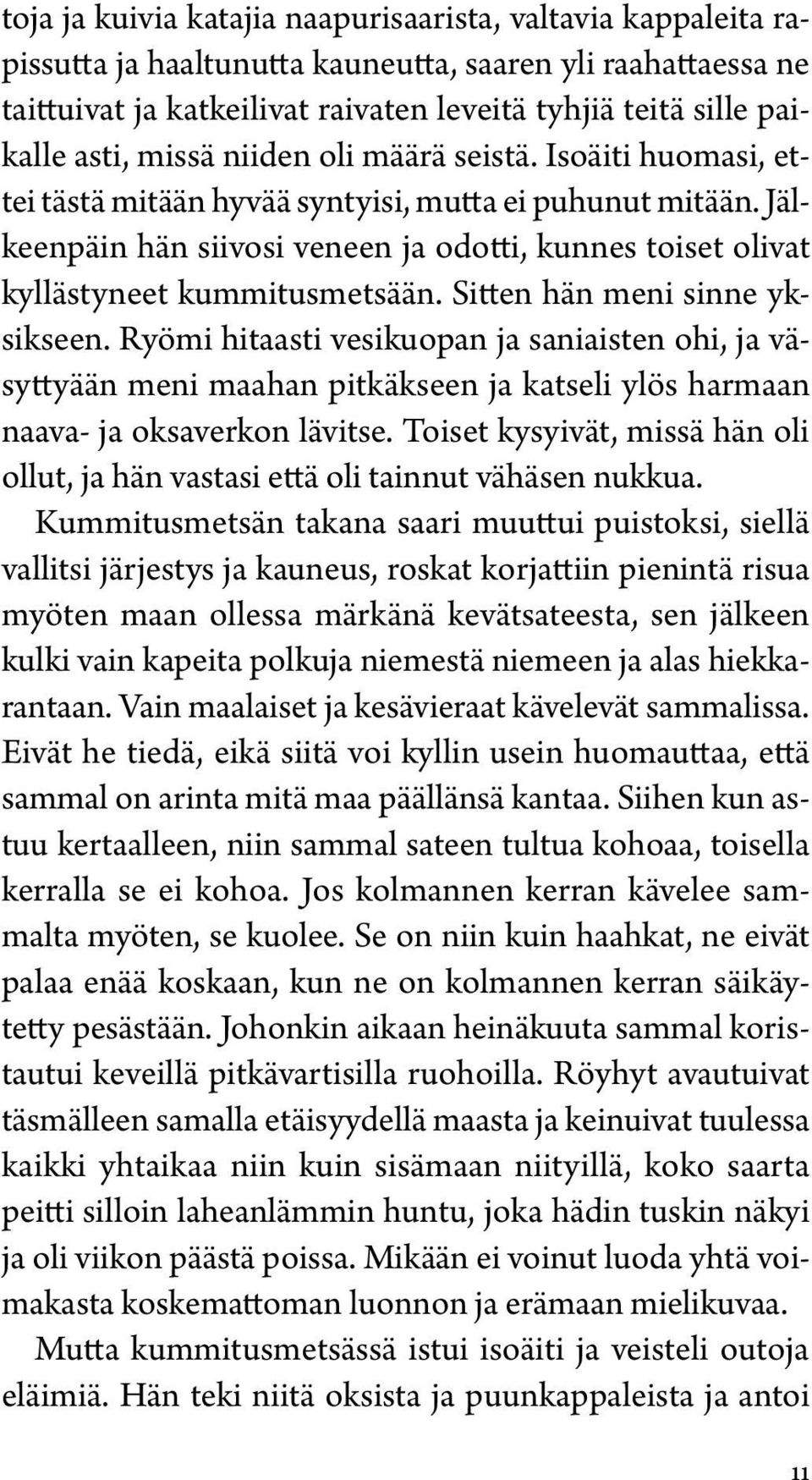 Jälkeenpäin hän siivosi veneen ja odotti, kunnes toiset olivat kyllästyneet kummitusmetsään. Sitten hän meni sinne yksikseen.