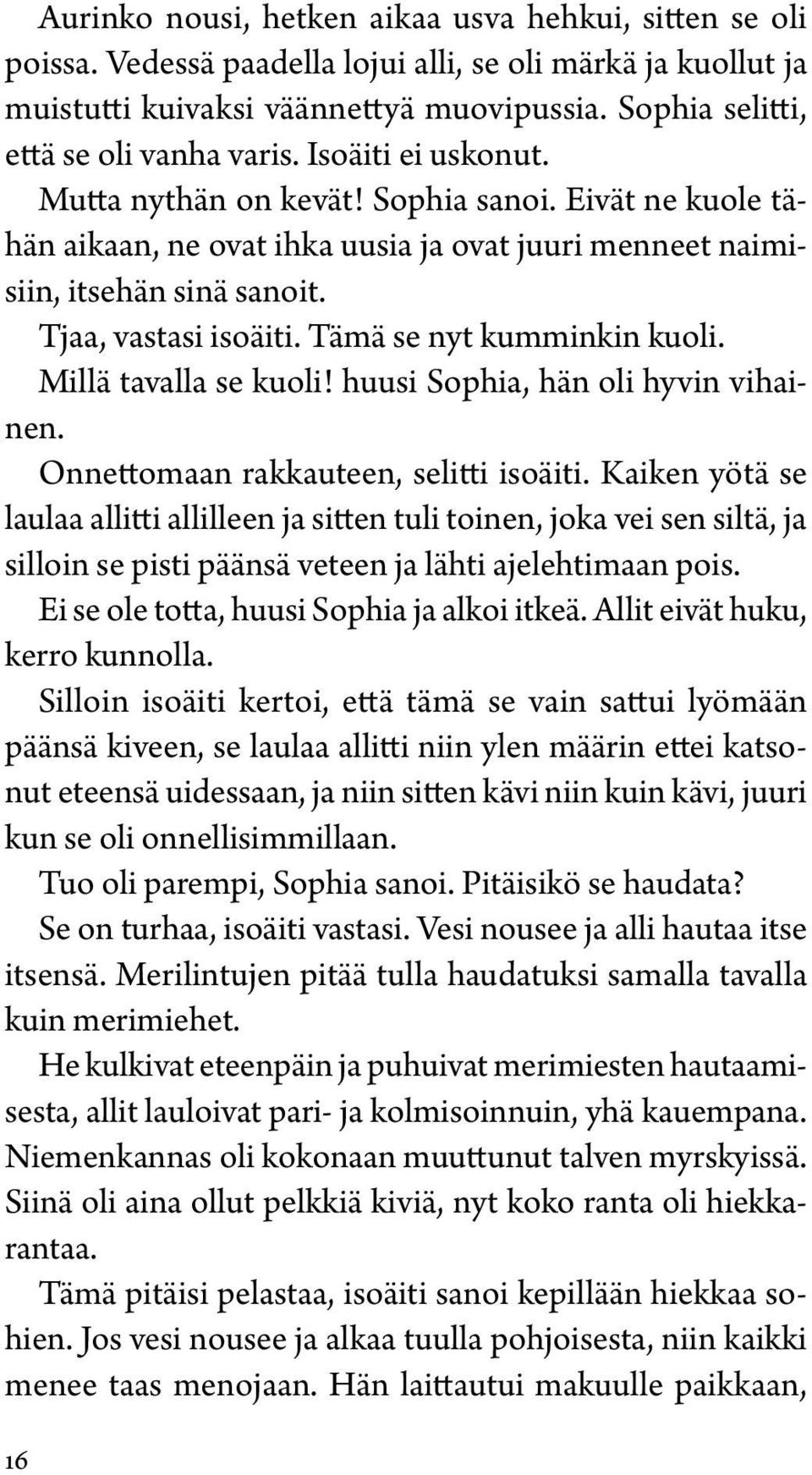 Tjaa, vastasi isoäiti. Tämä se nyt kumminkin kuoli. Millä tavalla se kuoli! huusi Sophia, hän oli hyvin vihainen. Onnettomaan rakkauteen, selitti isoäiti.