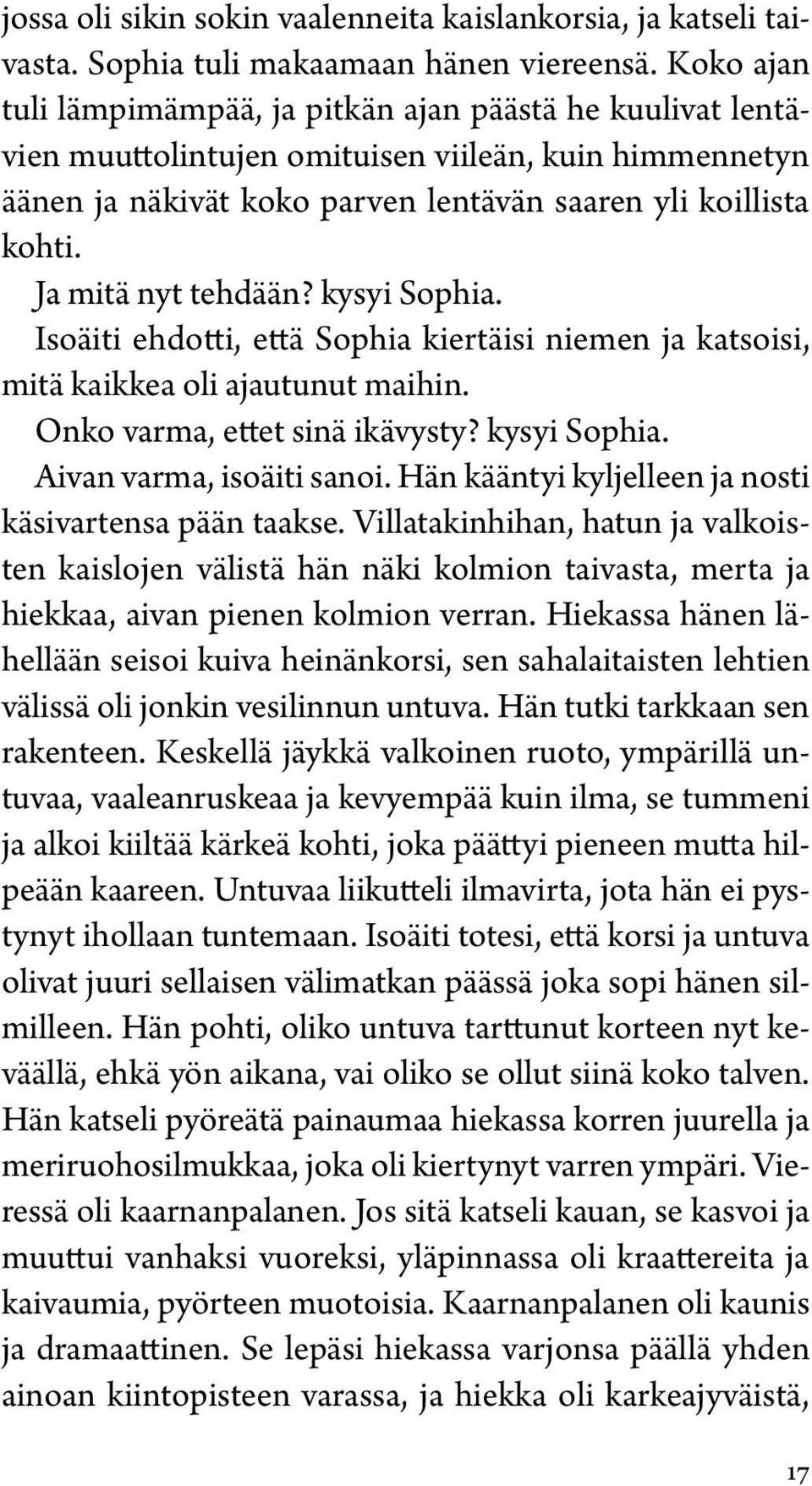 Ja mitä nyt tehdään? kysyi Sophia. Isoäiti ehdotti, että Sophia kiertäisi niemen ja katsoisi, mitä kaikkea oli ajautunut maihin. Onko varma, ettet sinä ikävysty? kysyi Sophia. Aivan varma, isoäiti sanoi.