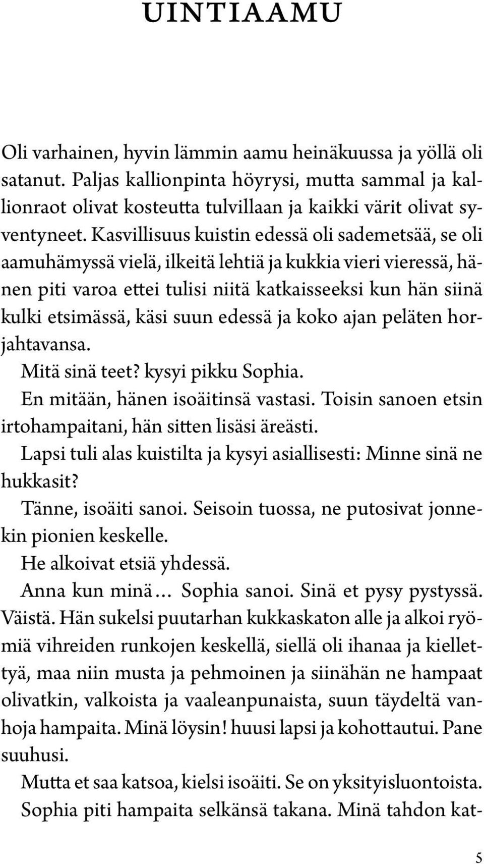 suun edessä ja koko ajan peläten horjahtavansa. Mitä sinä teet? kysyi pikku Sophia. En mitään, hänen isoäitinsä vastasi. Toisin sanoen etsin irtohampaitani, hän sitten lisäsi äreästi.