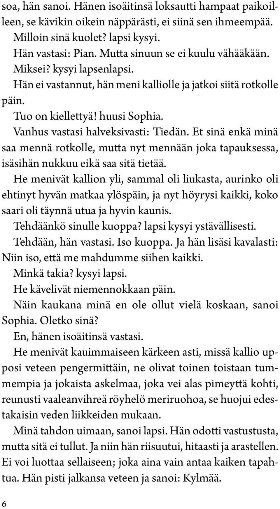 Vanhus vastasi halveksivasti: Tiedän. Et sinä enkä minä saa mennä rotkolle, mutta nyt mennään joka tapauksessa, isäsihän nukkuu eikä saa sitä tietää.