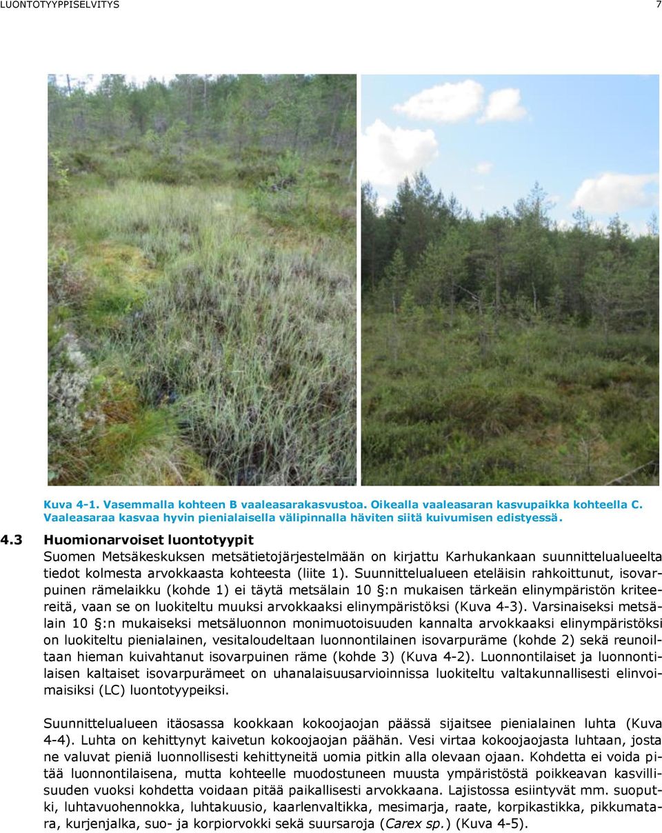3 Huomionarvoiset luontotyypit Suomen Metsäkeskuksen metsätietojärjestelmään on kirjattu Karhukankaan suunnittelualueelta tiedot kolmesta arvokkaasta kohteesta (liite 1).