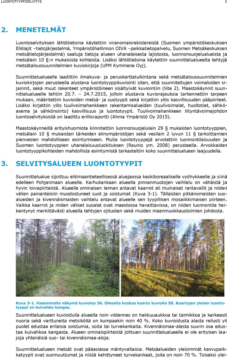 metsätietojärjestelmä) saatuja tietoja alueen uhanalaisesta lajistosta, luonnonsuojelualueista ja metsälain 10 :n mukaisista kohteista.