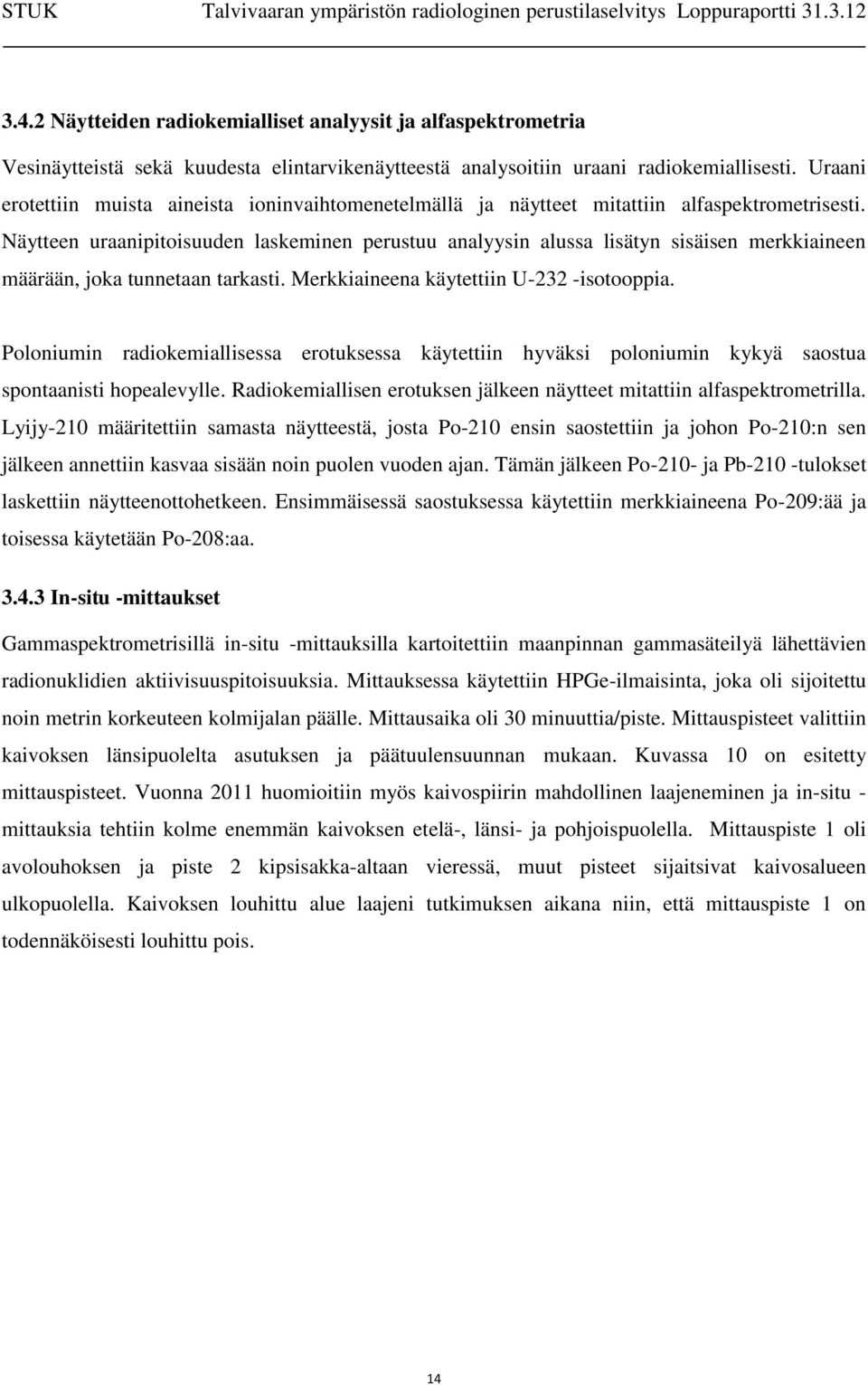 Näytteen uraanipitoisuuden laskeminen perustuu analyysin alussa lisätyn sisäisen merkkiaineen määrään, joka tunnetaan tarkasti. Merkkiaineena käytettiin U-232 -isotooppia.