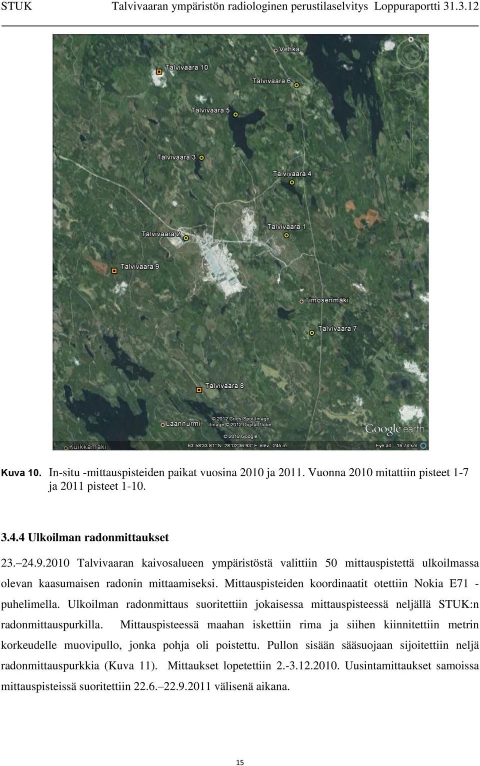 Ulkoilman radonmittaus suoritettiin jokaisessa mittauspisteessä neljällä STUK:n radonmittauspurkilla.