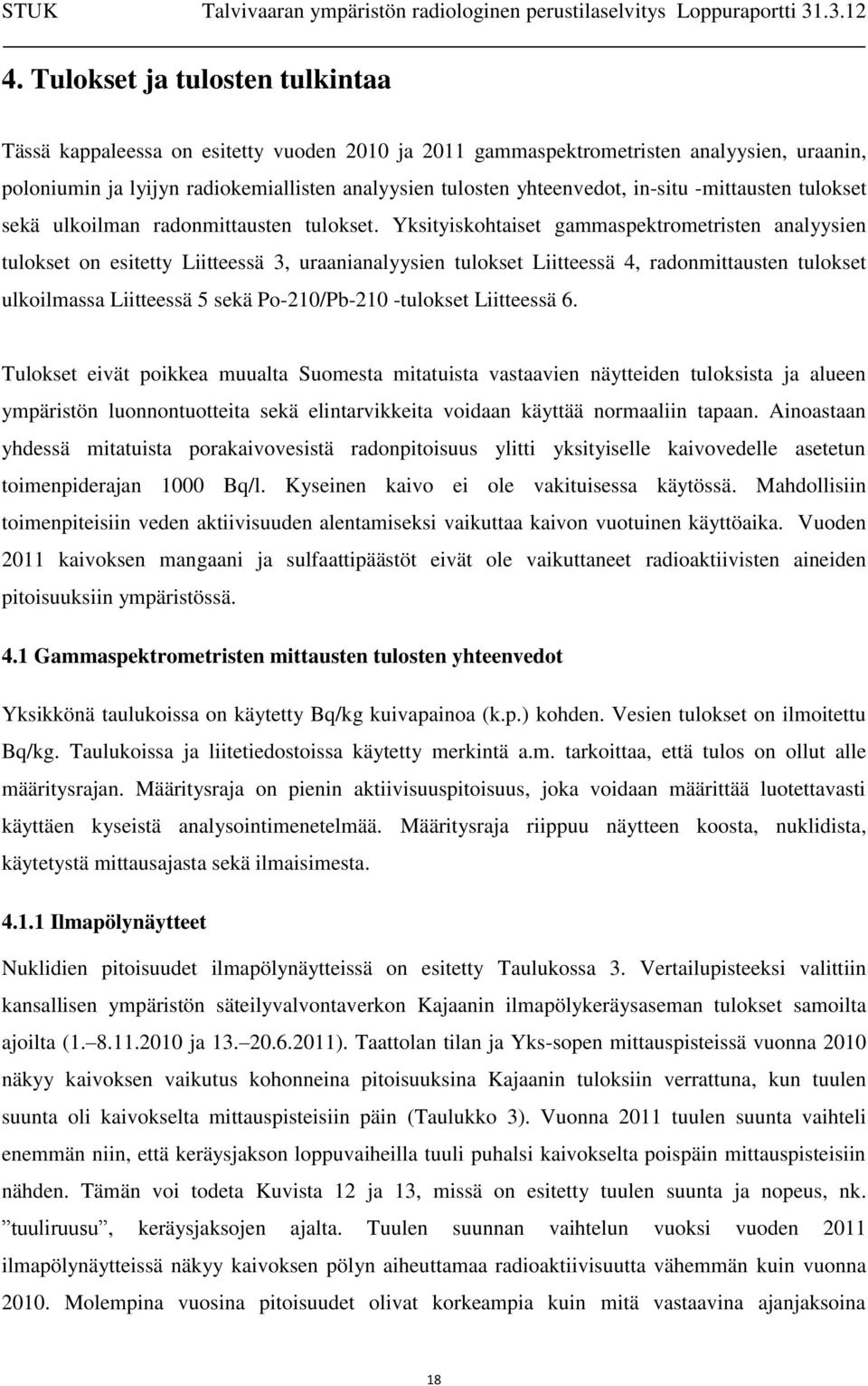 Yksityiskohtaiset gammaspektrometristen analyysien tulokset on esitetty Liitteessä 3, uraanianalyysien tulokset Liitteessä 4, radonmittausten tulokset ulkoilmassa Liitteessä 5 sekä Po-210/Pb-210