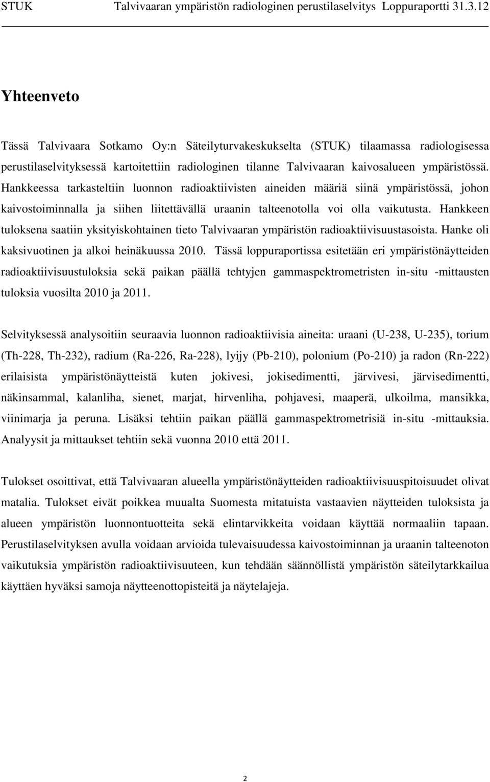 Hankkeen tuloksena saatiin yksityiskohtainen tieto Talvivaaran ympäristön radioaktiivisuustasoista. Hanke oli kaksivuotinen ja alkoi heinäkuussa 2010.