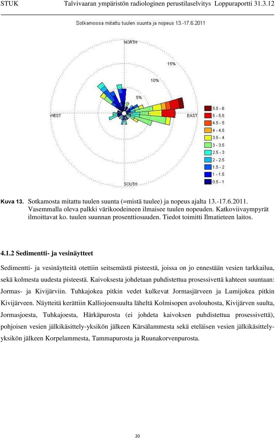 2 Sedimentti- ja vesinäytteet Sedimentti- ja vesinäytteitä otettiin seitsemästä pisteestä, joissa on jo ennestään vesien tarkkailua, sekä kolmesta uudesta pisteestä.