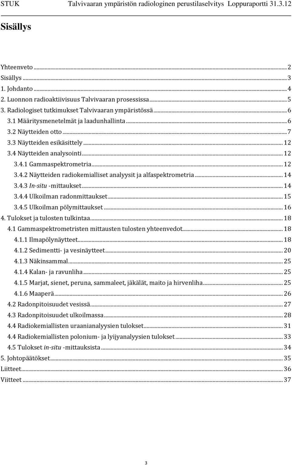 .. 14 3.4.3 In-situ -mittaukset... 14 3.4.4 Ulkoilman radonmittaukset... 15 3.4.5 Ulkoilman pölymittaukset... 16 4. Tulokset ja tulosten tulkintaa... 18 4.