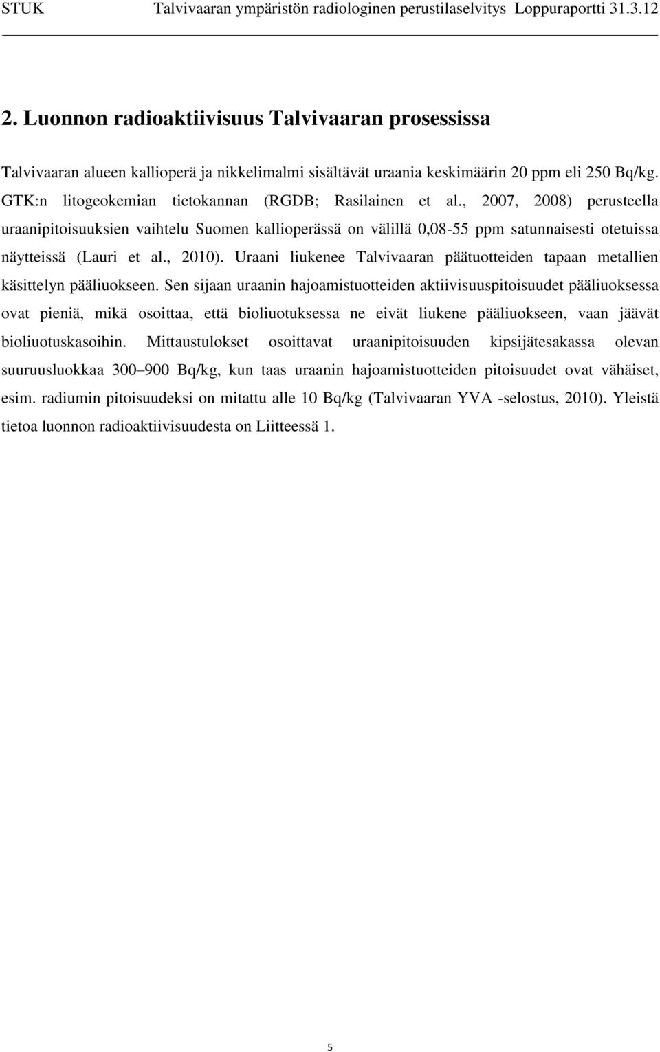 , 2007, 2008) perusteella uraanipitoisuuksien vaihtelu Suomen kallioperässä on välillä 0,08-55 ppm satunnaisesti otetuissa näytteissä (Lauri et al., 2010).